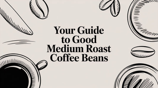Your Guide to Good Medium Roast Coffee Beans