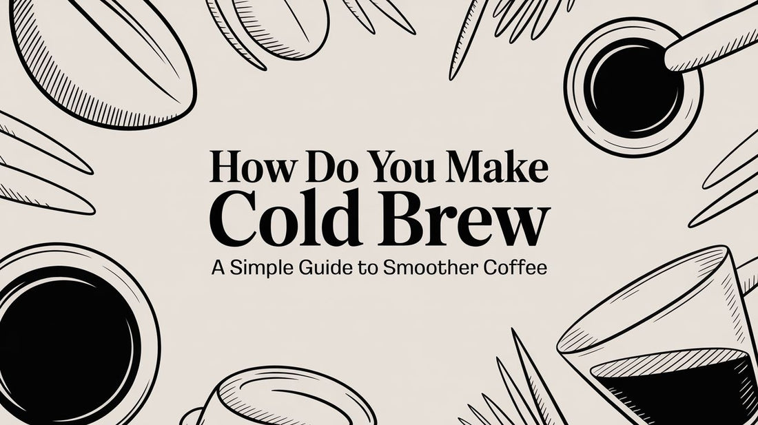 How Do You Make Cold Brew A Simple Guide to Smoother Coffee