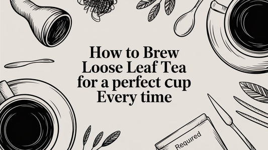 How to Brew Loose Leaf Tea for a Perfect Cup Every Time