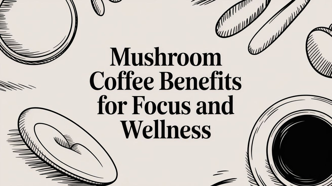 Mushroom Coffee Benefits for Focus and Wellness